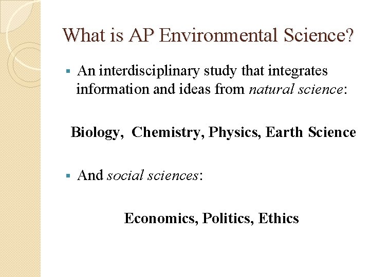 What is AP Environmental Science? § An interdisciplinary study that integrates information and ideas