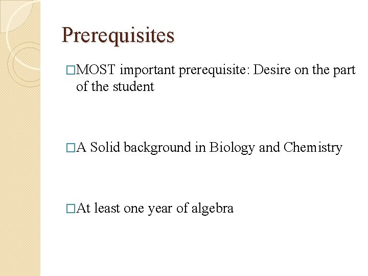 Prerequisites �MOST important prerequisite: Desire on the part of the student �A Solid background