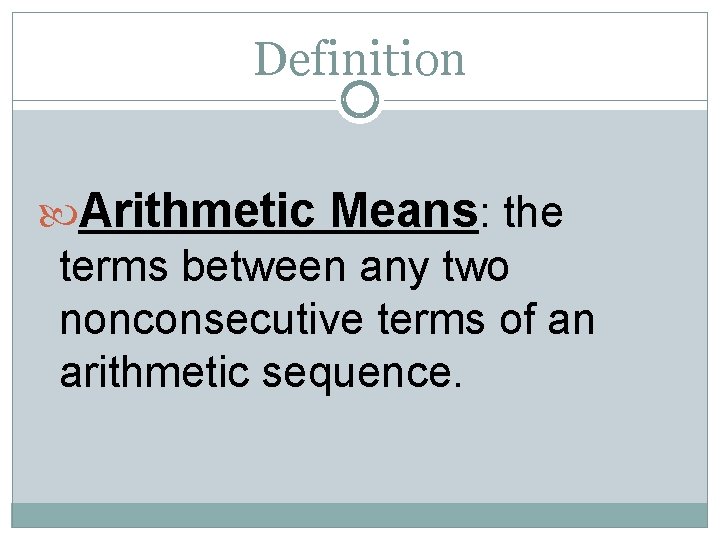 Definition Arithmetic Means: the terms between any two nonconsecutive terms of an arithmetic sequence.