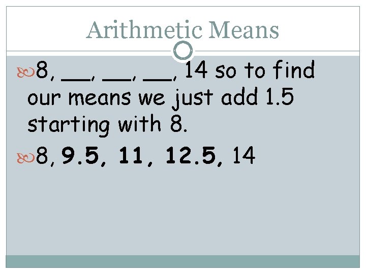 Arithmetic Means 8, __, __, 14 so to find our means we just add