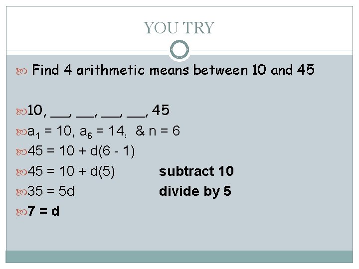 YOU TRY Find 4 arithmetic means between 10 and 45 10, __, __, 45