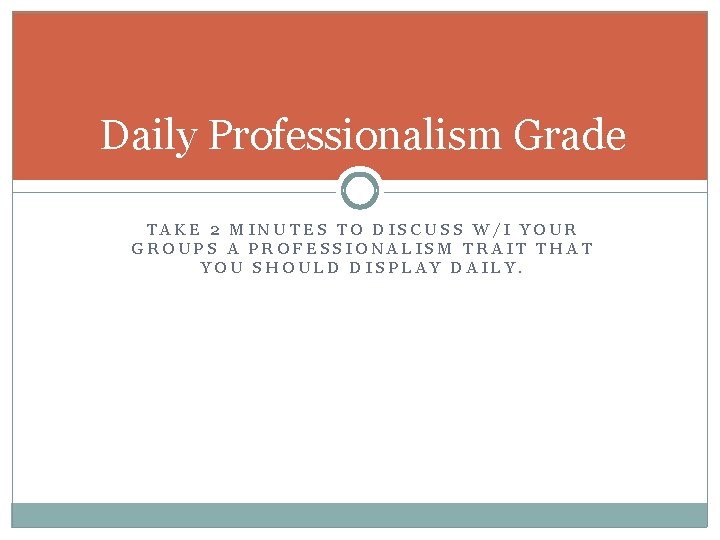 Daily Professionalism Grade TAKE 2 MINUTES TO DISCUSS W/I YOUR GROUPS A PROFESSIONALISM TRAIT