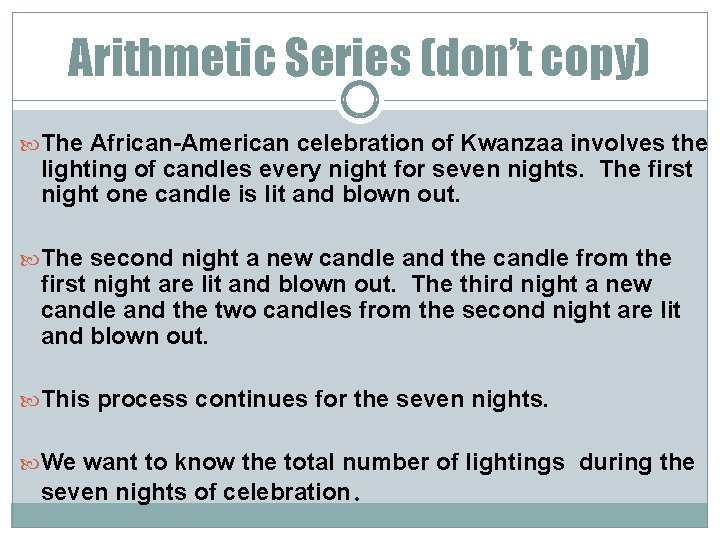 Arithmetic Series (don’t copy) The African-American celebration of Kwanzaa involves the lighting of candles