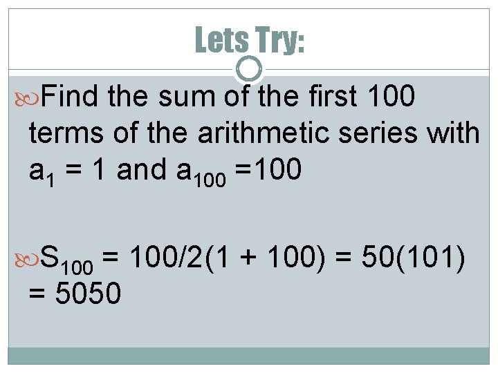 Lets Try: Find the sum of the first 100 terms of the arithmetic series