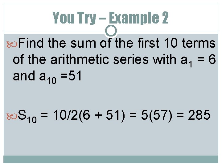 You Try – Example 2 Find the sum of the first 10 terms of