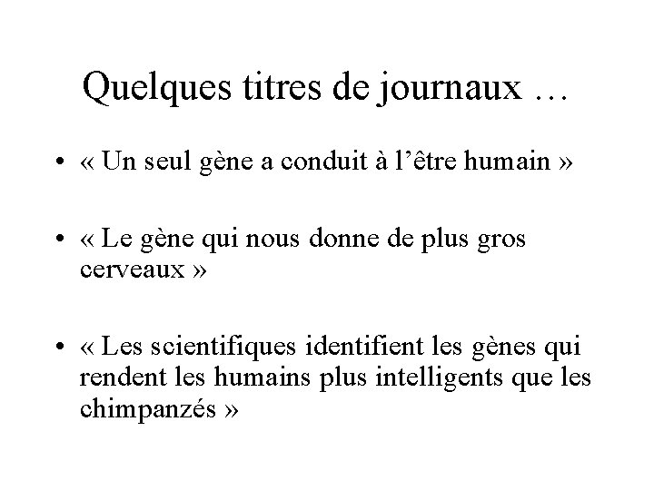 Quelques titres de journaux … • « Un seul gène a conduit à l’être