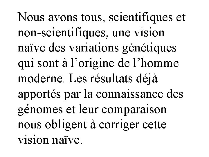 Nous avons tous, scientifiques et non-scientifiques, une vision naïve des variations génétiques qui sont