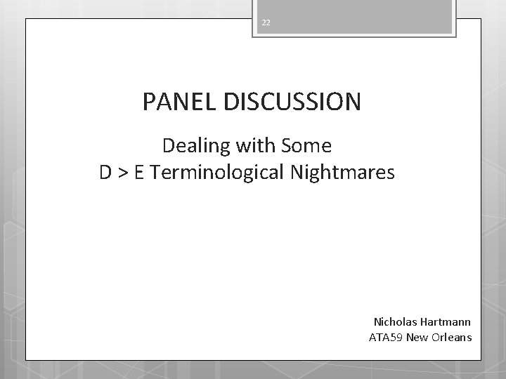 22 PANEL DISCUSSION Dealing with Some D > E Terminological Nightmares Nicholas Hartmann ATA