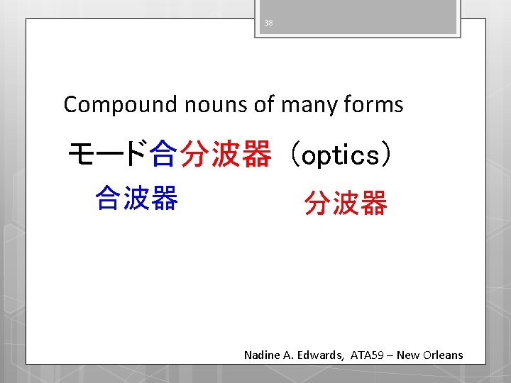 38 Compound nouns of many forms モード合分波器 (optics） 合波器 分波器 Nadine A. Edwards, ATA