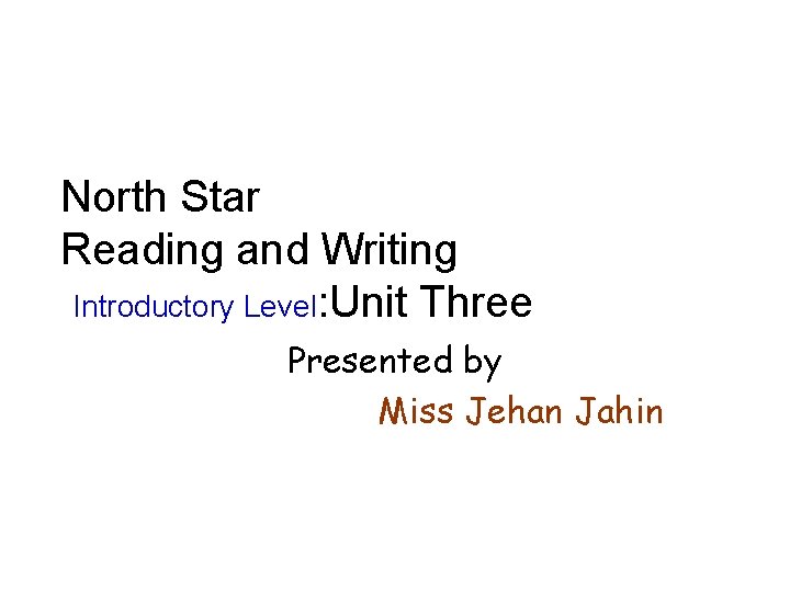 North Star Reading and Writing Introductory Level: Unit Three Presented by Miss Jehan Jahin