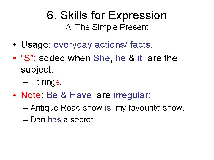 6. Skills for Expression A. The Simple Present • Usage: everyday actions/ facts. •