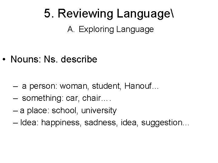 5. Reviewing Language A. Exploring Language • Nouns: Ns. describe – a person: woman,