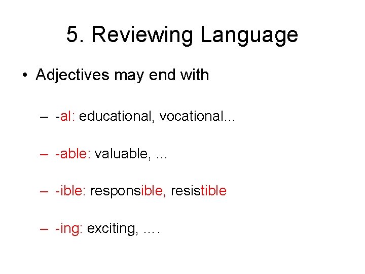 5. Reviewing Language • Adjectives may end with – -al: educational, vocational… – -able: