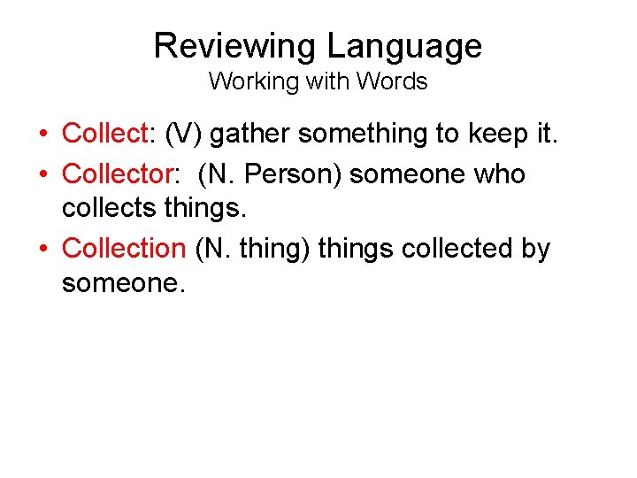 Reviewing Language Working with Words • Collect: (V) gather something to keep it. •