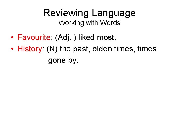 Reviewing Language Working with Words • Favourite: (Adj. ) liked most. • History: (N)