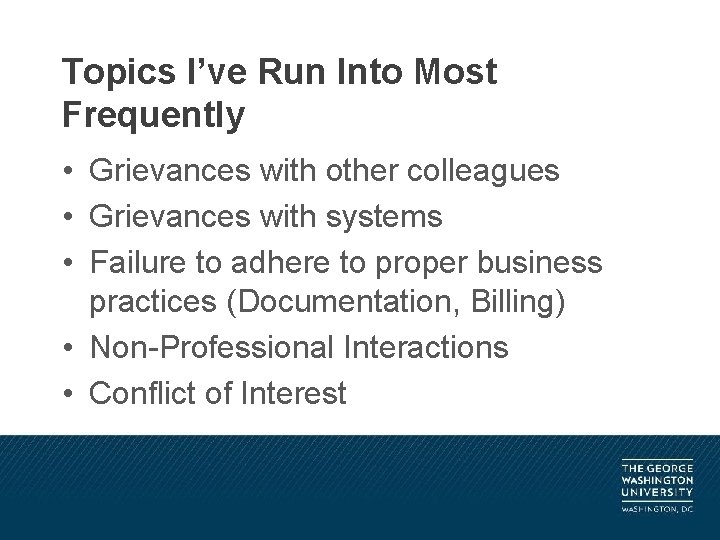 Topics I’ve Run Into Most Frequently • Grievances with other colleagues • Grievances with