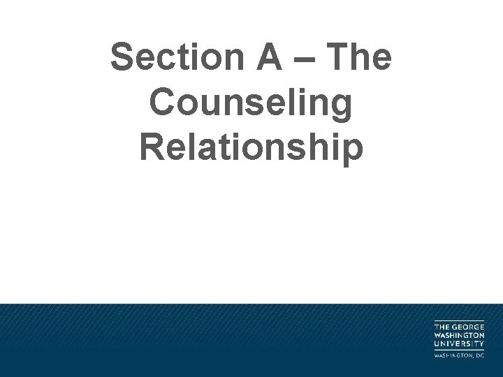 Section A – The Counseling Relationship 