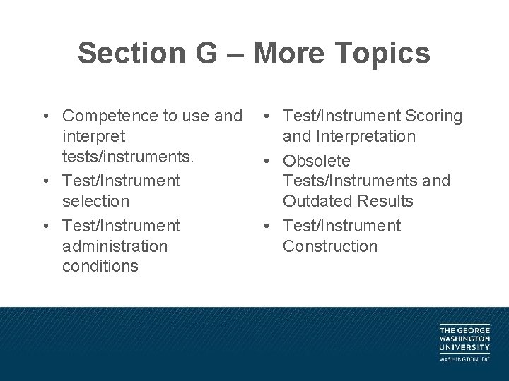 Section G – More Topics • Competence to use and interpret tests/instruments. • Test/Instrument