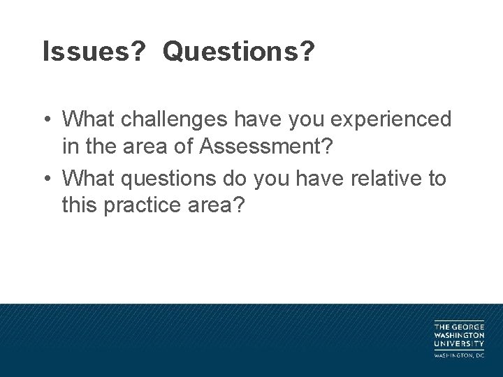 Issues? Questions? • What challenges have you experienced in the area of Assessment? •