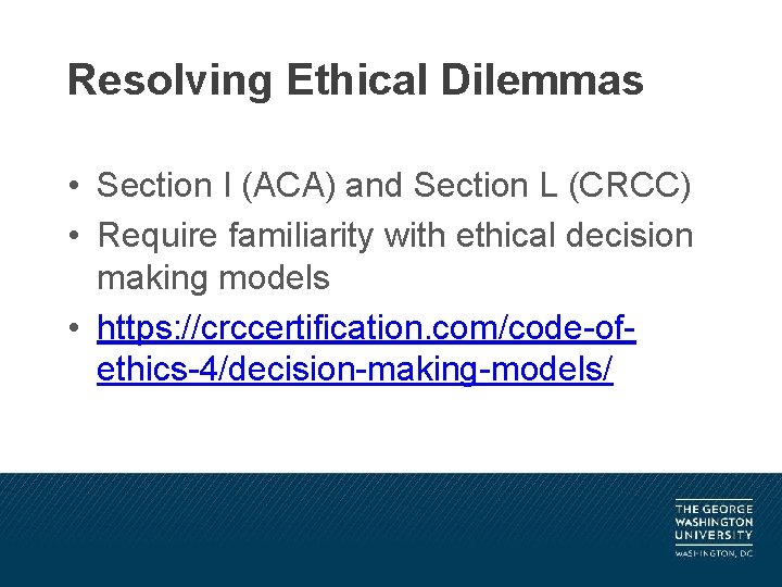 Resolving Ethical Dilemmas • Section I (ACA) and Section L (CRCC) • Require familiarity