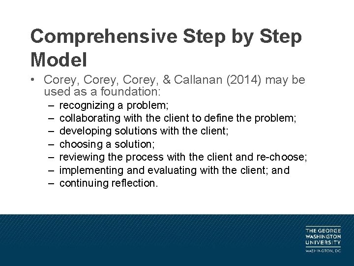 Comprehensive Step by Step Model • Corey, & Callanan (2014) may be used as