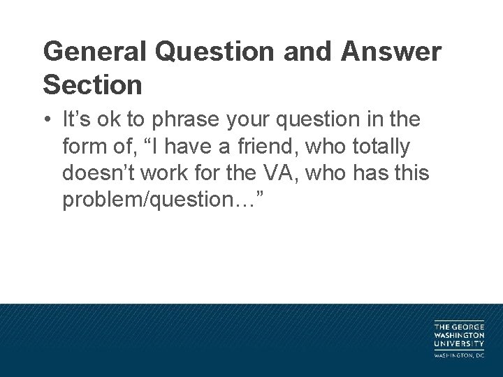 General Question and Answer Section • It’s ok to phrase your question in the