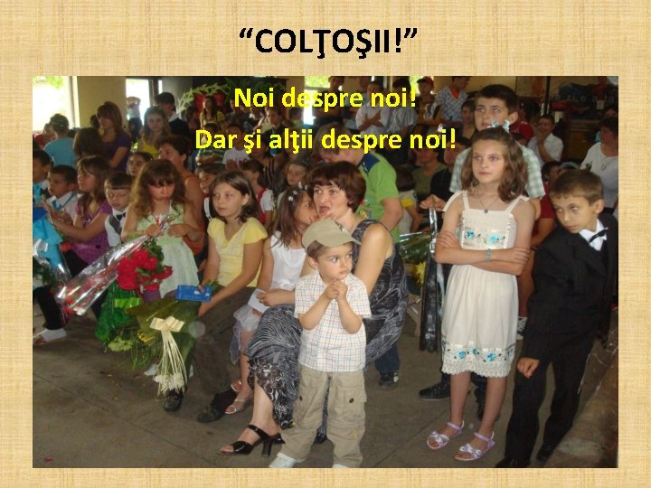 “COLŢOŞII!” Noi despre noi! Dar şi alţii despre noi! 