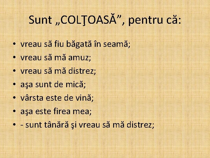 Sunt „COLŢOASĂ”, pentru că: • • vreau să fiu băgată în seamă; vreau să