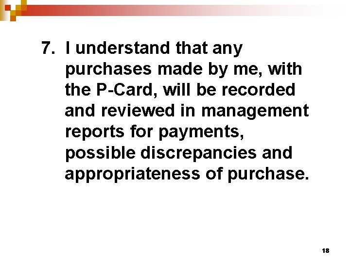 7. I understand that any purchases made by me, with the P-Card, will be