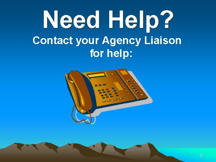 Need Help? Contact your Agency Liaison for help: 33 