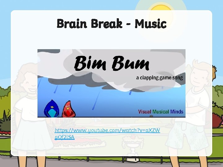Brain Break - Music https: //www. youtube. com/watch? v=a. XZW g. Of 2 l.
