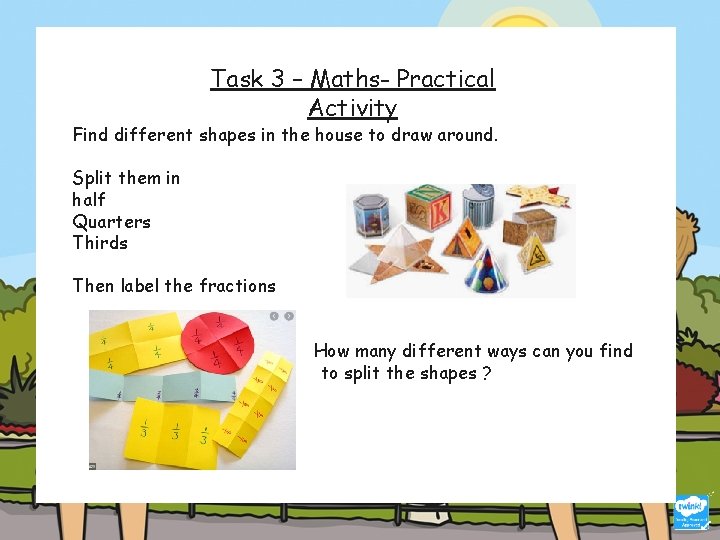 Task 3 – Maths- Practical Activity Find different shapes in the house to draw