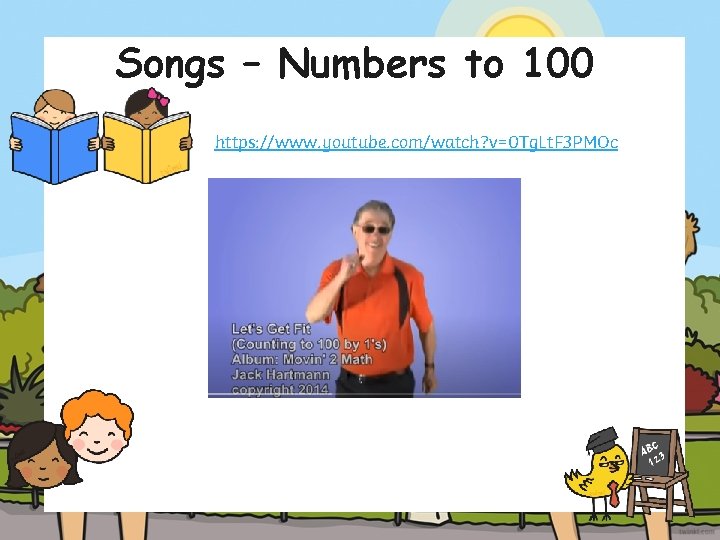 Songs – Numbers to 100 https: //www. youtube. com/watch? v=0 Tg. Lt. F 3