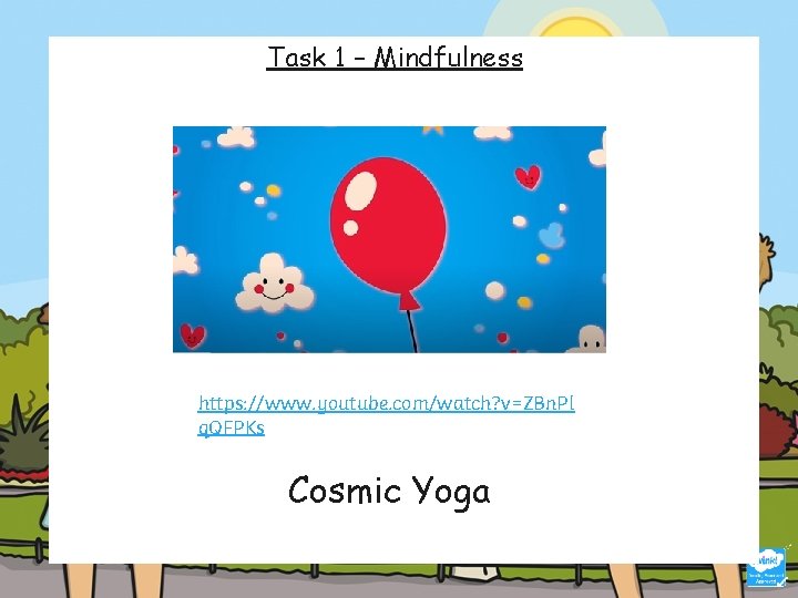 Task 1 – Mindfulness https: //www. youtube. com/watch? v=ZBn. Pl q. QFPKs Cosmic Yoga