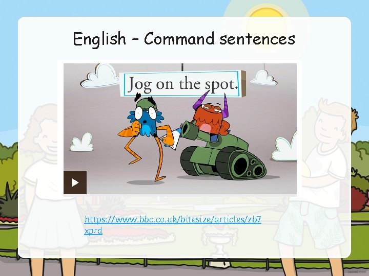 English – Command sentences https: //www. bbc. co. uk/bitesize/articles/zb 7 xprd 