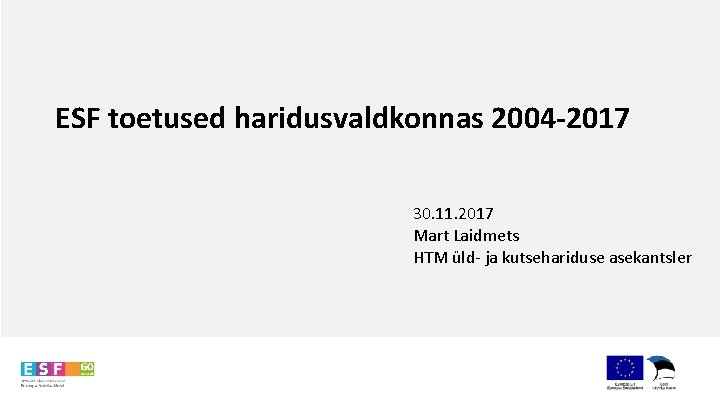 ESF toetused haridusvaldkonnas 2004 -2017 30. 11. 2017 Mart Laidmets HTM üld- ja kutsehariduse