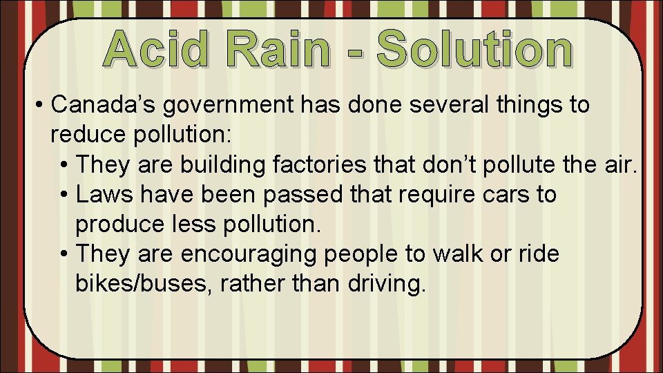 Acid Rain - Solution • Canada’s government has done several things to reduce pollution: