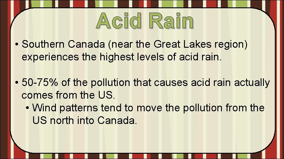 Acid Rain • Southern Canada (near the Great Lakes region) experiences the highest levels