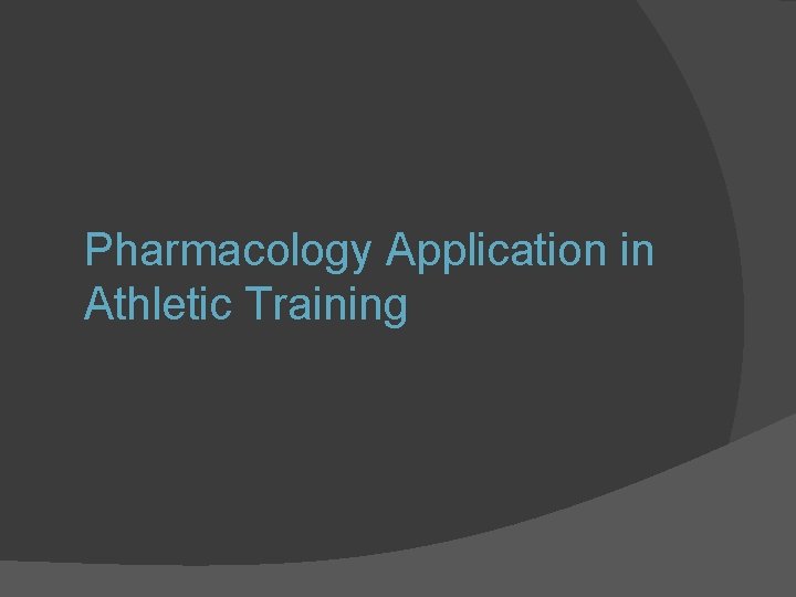 Pharmacology Application in Athletic Training Pharmacology Application in Athletic Training