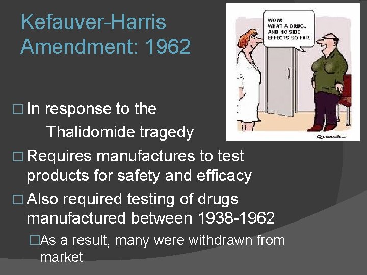 Kefauver-Harris Amendment: 1962 � In response to the Thalidomide tragedy � Requires manufactures to Kefauver-Harris Amendment: 1962 � In response to the Thalidomide tragedy � Requires manufactures to