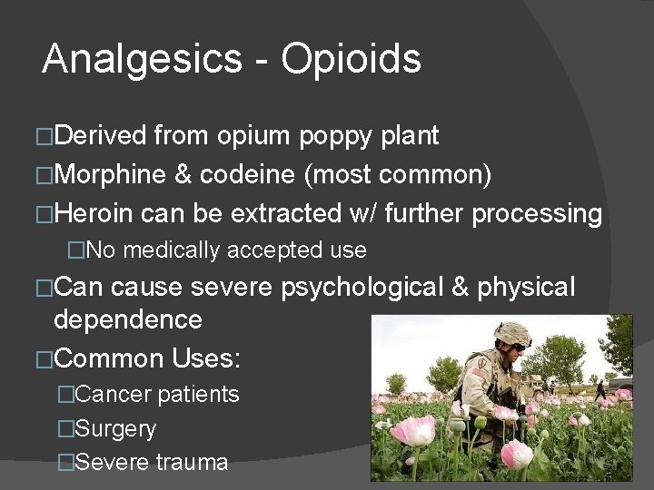 Analgesics - Opioids �Derived from opium poppy plant �Morphine & codeine (most common) �Heroin Analgesics - Opioids �Derived from opium poppy plant �Morphine & codeine (most common) �Heroin