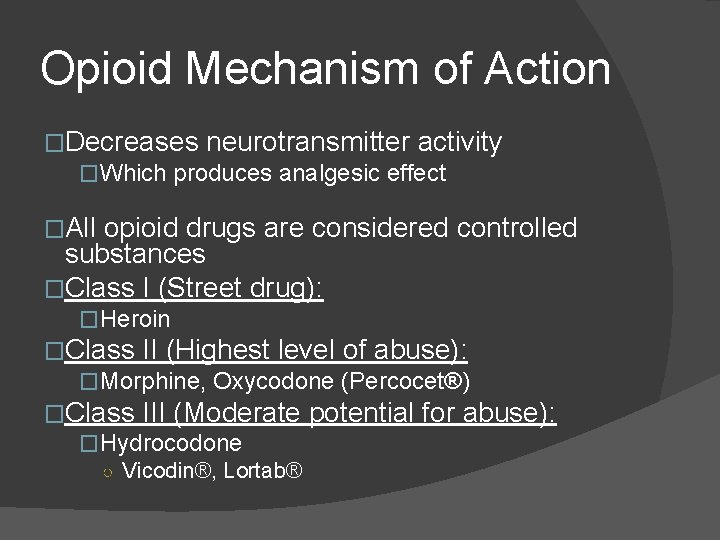 Opioid Mechanism of Action �Decreases neurotransmitter activity �Which produces analgesic effect �All opioid drugs Opioid Mechanism of Action �Decreases neurotransmitter activity �Which produces analgesic effect �All opioid drugs