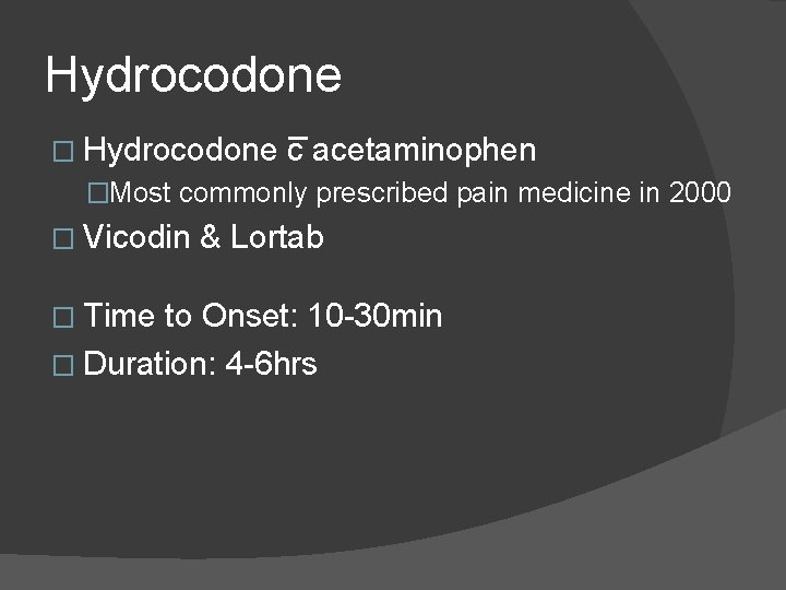Hydrocodone � Hydrocodone c acetaminophen �Most commonly prescribed pain medicine in 2000 � Vicodin Hydrocodone � Hydrocodone c acetaminophen �Most commonly prescribed pain medicine in 2000 � Vicodin