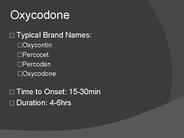Oxycodone � Typical Brand Names: �Oxycontin �Percocet �Percodan �Oxycodone � Time to Onset: 15 Oxycodone � Typical Brand Names: �Oxycontin �Percocet �Percodan �Oxycodone � Time to Onset: 15
