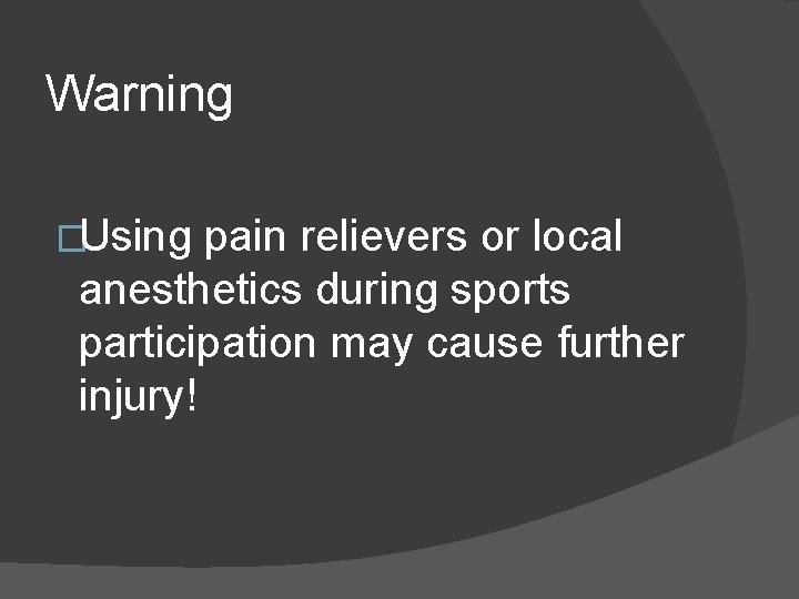 Warning �Using pain relievers or local anesthetics during sports participation may cause further injury! Warning �Using pain relievers or local anesthetics during sports participation may cause further injury!