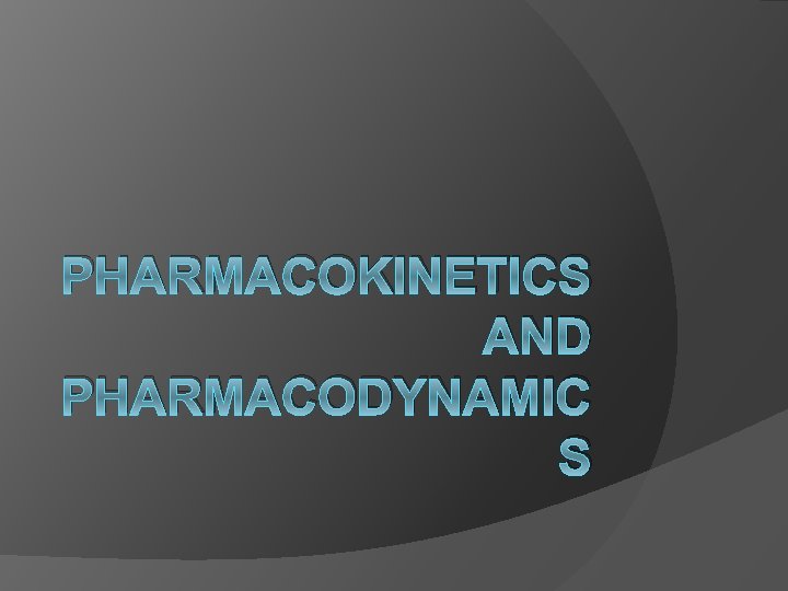 PHARMACOKINETICS AND PHARMACODYNAMIC S PHARMACOKINETICS AND PHARMACODYNAMIC S