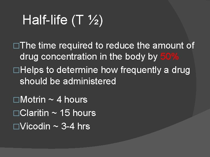 Half-life (T ½) �The time required to reduce the amount of drug concentration in Half-life (T ½) �The time required to reduce the amount of drug concentration in