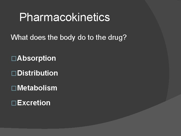 Pharmacokinetics What does the body do to the drug? � Absorption � Distribution � Pharmacokinetics What does the body do to the drug? � Absorption � Distribution �