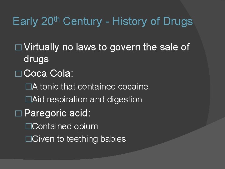 Early 20 th Century - History of Drugs � Virtually no laws to govern Early 20 th Century - History of Drugs � Virtually no laws to govern