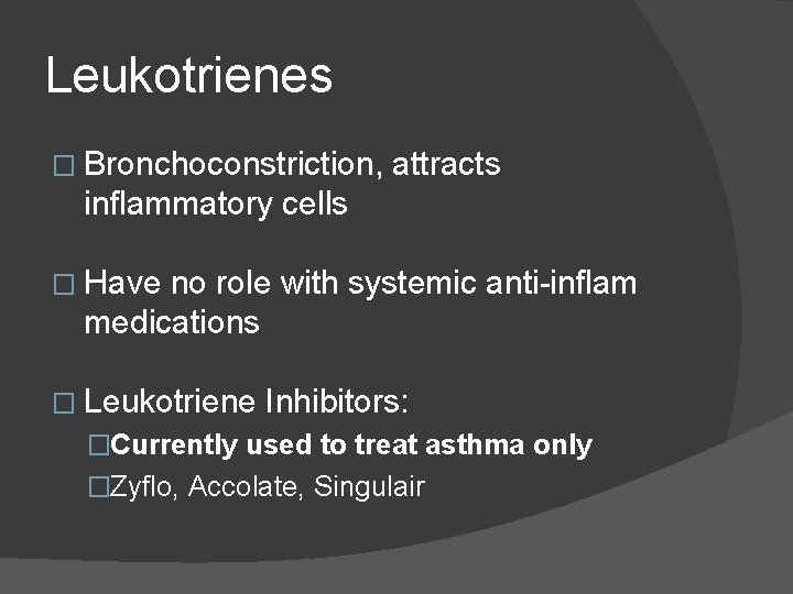 Leukotrienes � Bronchoconstriction, attracts inflammatory cells � Have no role with systemic anti-inflam medications Leukotrienes � Bronchoconstriction, attracts inflammatory cells � Have no role with systemic anti-inflam medications
